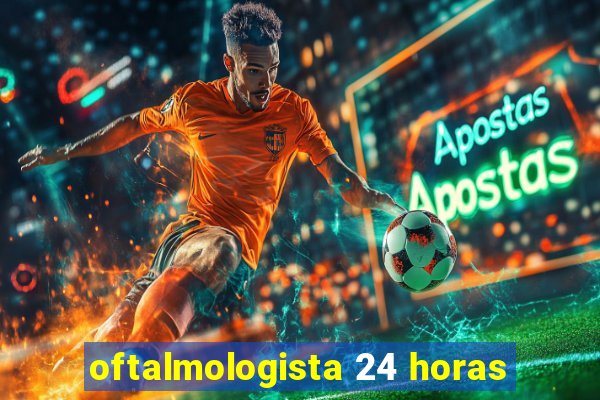 oftalmologista 24 horas